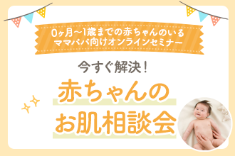 【0ヶ月～1歳までの赤ちゃんのいるママパパ向けオンラインセミナー】4月19日(金)開催　今すぐ解決！赤ちゃんのお肌相談会